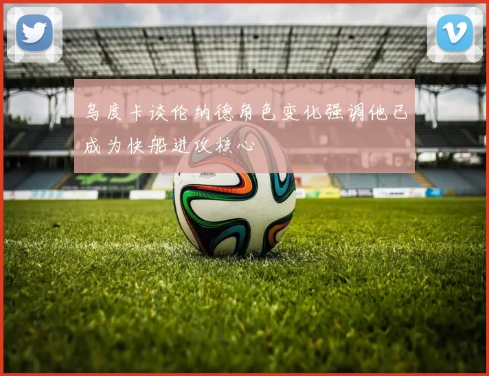 乌度卡谈伦纳德角色变化强调他已成为快船进攻核心
